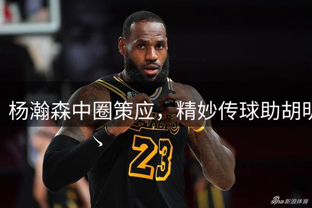 杨瀚森中圈策应，精妙传球助胡明轩命中关键三分